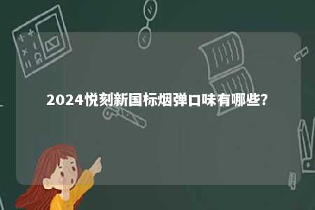 2024悦刻新国标烟弹口味有哪些？ 